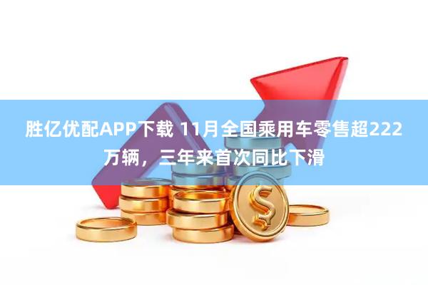 胜亿优配APP下载 11月全国乘用车零售超222万辆,三年来首次同比下滑