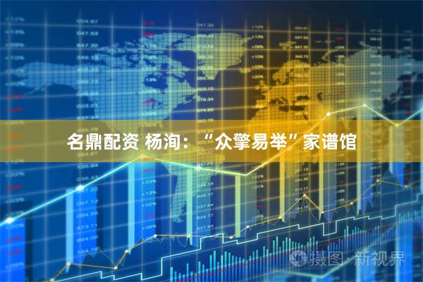 名鼎配资 杨洵：“众擎易举”家谱馆