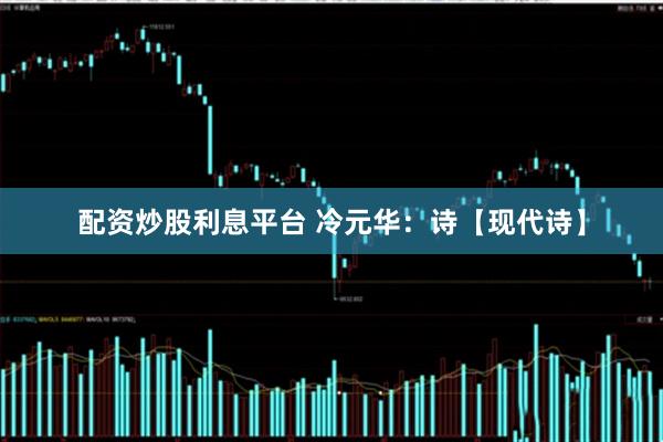 配资炒股利息平台 冷元华：诗【现代诗】
